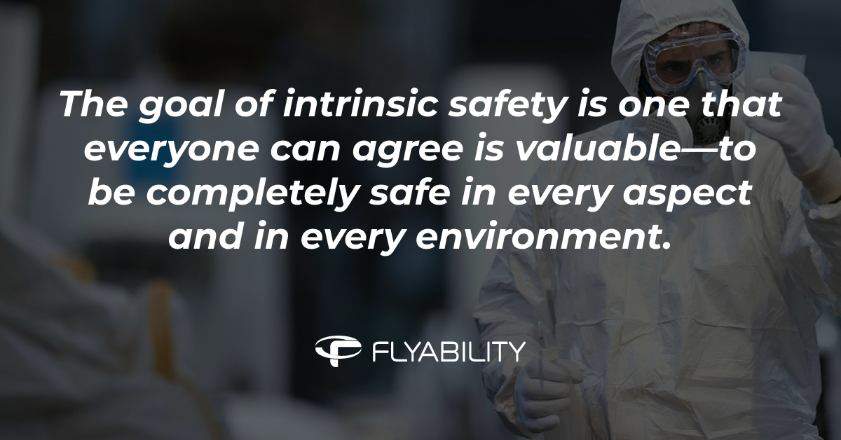 The goal of intrinsic safety is one that everyone can agree is valuable—to be completely safe in every aspect and in every environment. 