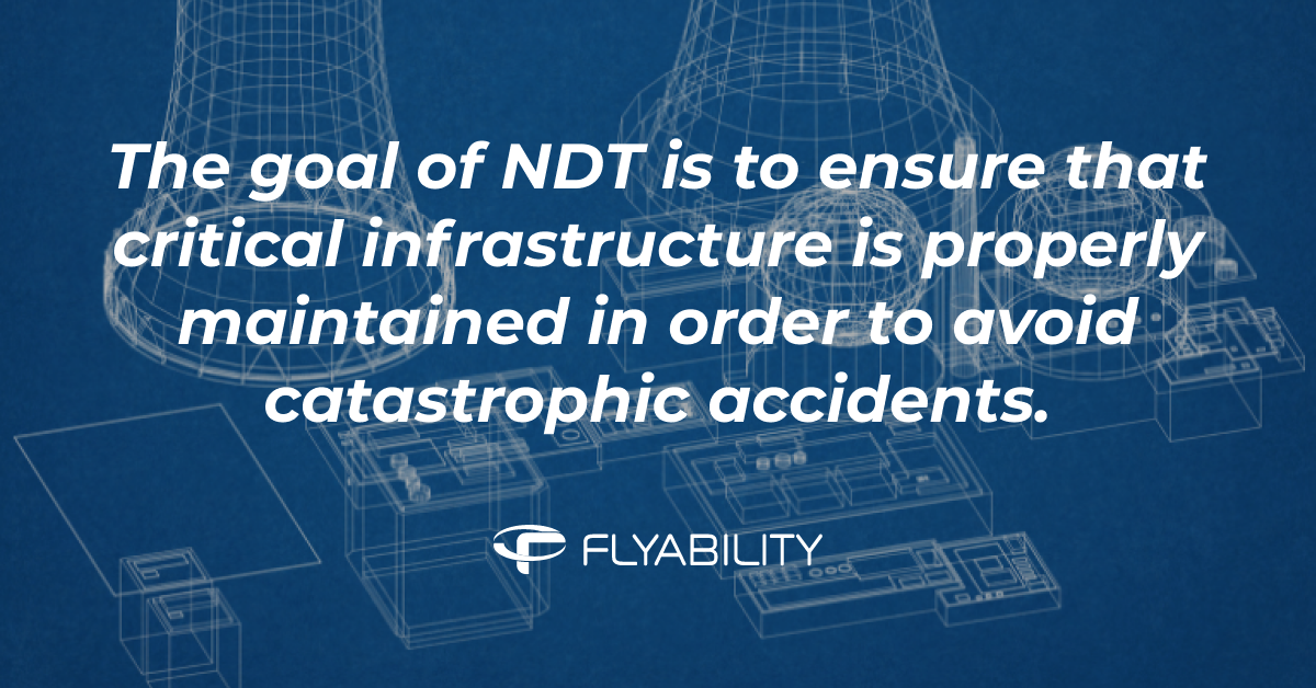 The goal of NDT is to ensure that critical infrastructure is properly maintained in order to avoid catastrophic accidents.